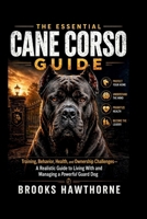 THE ESSENTIAL CANE CORSO GUIDE: Training, Behavior, Health, and Ownership Challenges—A Realistic Guide to Living With and Managing a Powerful Guard Dog B0GZ3L71ZR Book Cover