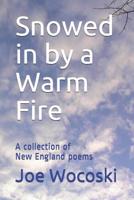 Snowed in by a Warm Fire: A collection of New England poems 1463780036 Book Cover