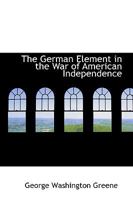 The German Element in the War of American Independence 1500898058 Book Cover