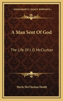 A Man Sent Of God: The Life Of J. O. McClurkan 1163149918 Book Cover