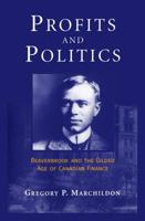 Profits and Politics: Beaverbrook and the Gilded Aage of Canadian Finance 1487524978 Book Cover