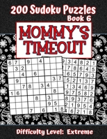 200 Sudoku Puzzles - Book 6, MOMMY'S TIMEOUT, Difficulty Level Extreme: Stressed-out Mom - Take a Quick Break, Relax, Refresh Perfect Quiet-Time Gift for Yourself, a Friend, or a Family Member Fun for 1704385784 Book Cover