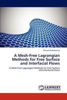 A Mesh-Free Lagrangian Methods for Free Surface and Interfacial Flows: A Mesh-Free Lagrangian Methods for Free Surface and Interfacial Flows 3846503495 Book Cover