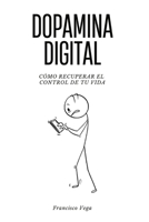 Dopamina Digital: Cómo recuperar el control de tu vida (Spanish Edition) B0F8BC2QXC Book Cover