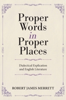 Proper Words in Proper Places: Dialectical Explication and English Literature 1039187544 Book Cover