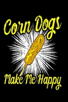 Corn dogs Make Me Happy: Funny Corn Dog Journal - 6x 9 120 Blank Lined Pages Diary Notebook - Cute Gift Idea For Corn Dog Lovers 169107313X Book Cover