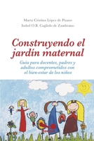 CONSTRUYENDO EL JARDÍN MATERNAL: guía para docentes, padres y adultos comprometidos con el bien-estar de los niños (Neuroeducación y Didactica Para Niños, Como Abordar Esta Tematica) B089CR1FVF Book Cover