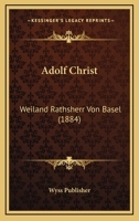 Adolf Christ: Weiland Rathsherr Von Basel (1884) 1160036179 Book Cover