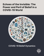 Echoes of the Invisible: The Power and Peril of Belief in a COVID-19 World 1022903373 Book Cover
