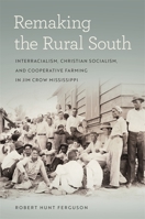 Remaking the Rural South: Interracialism, Christian Socialism, and Cooperative Farming in Jim Crow Mississippi 0820358800 Book Cover