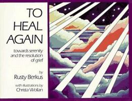 To Heal Again: Towards Serenity and the Resolution of Grief 0960988823 Book Cover