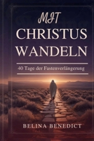 MIT CHRISTUS WANDELN: 40 Tage der Fastenverlängerung: Eine katholische Andacht für spirituelles Wachstum, Buße und Ostervorbereitung (German Edition) B0GQ6NW543 Book Cover