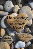 Uncovering the Un-struck Heart: Stories of Transformation 1483401790 Book Cover