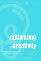 Cultivating Creativity: How to Create on Campuses, in Corporations, + Beyond 1974254011 Book Cover
