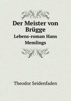 Der Meister von Brügge Lebens-roman Hans Memlings 5519130736 Book Cover