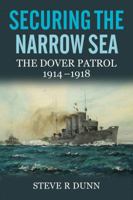 Securing the Narrow Sea: The Dover Patrol 1914-1918 1848322496 Book Cover