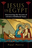 Jesus in Egypt: Discovering the Secrets of Christ's Childhood Years 0345451457 Book Cover