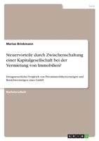 Steuervorteile durch Zwischenschaltung einer Kapitalgesellschaft bei der Vermietung von Immobilien?: Ertragsteuerlicher Vergleich von Privatimmobilienverm�gen und Betriebsverm�gen einer GmbH 3346251861 Book Cover