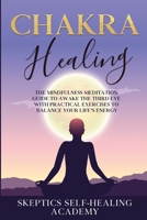 Chakra Healing: The Mindfulness Meditation Guide to Awake the Third Eye With Practical Exercises to Balance Your Life's Energy 195407512X Book Cover