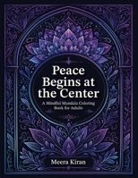 Peace Begins at the Center: A Mindful Mandala Coloring Book for Adults 9811792119 Book Cover