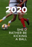 2020 Soccer Planner For Girls - She'd Rather Be Kicking A Ball: Personal Agenda 1660563925 Book Cover