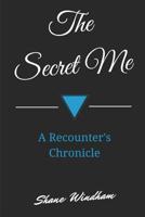 The Secret Me: A Recounter's Chronicle 1092535691 Book Cover