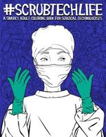 Scrub Tech Life: A Snarky Adult Coloring Book for Surgical Technologists 1645200124 Book Cover