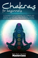 Chakras for Beginners: A Complete Guide to Balance Your Chakras and Healing Yourself with Yoga, Meditation, Crystals, Essential Oils, and Other Self-Healing Techniques 173966521X Book Cover