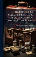 Histoire De La Maladie Singulière, Et De L'examen Du Cadavre D'une Femme (French Edition) 102461249X Book Cover