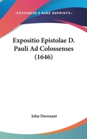 Expositio Epistolae D. Pauli Ad Colossenses (1646) 1166625052 Book Cover