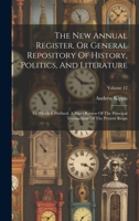 The New Annual Register, Or General Repository Of History, Politics, And Literature: To Which Is Prefixed, A Short Review Of The Principal Transactions Of The Present Reign; Volume 12 1020956194 Book Cover