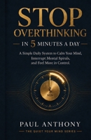 Stop Overthinking in 5 Minutes a Day: A Simple Daily System to Calm Your Mind, Reduce Anxiety, and Regain Control of Your Thoughts B0GV4YJKR3 Book Cover
