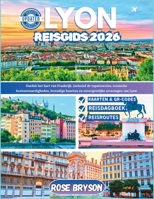 LYON REISGIDS 2026: Ontdek het hart van Frankrijk, inclusief de topattracties, iconische bezienswaardigheden, levendige buurten en onvergetelijke ervaringen van Lyon (Dutch Edition) B0FP5LD2F4 Book Cover