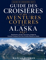 GUIDE DES CROISIÈRES ET DES AVENTURES CÔTIÈRES EN ALASKA 2027: Planification, Escales, Excursions, Budget Et Conseils Pratiques Pour Une Croisière ... (Explorer’s Travel Guides) (French Edition) B0H752W81H Book Cover