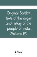 Original sanskrit texts of the origin and history of the people of India, their religion and institutions (Volume IV) 9389450527 Book Cover