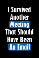 I Survived Another Meeting That Should Have Been An Email: Gift For Coworker Or Boss - Office Gift - Office Worker Book - Lines Notebook 6x9 120 pages 1679376683 Book Cover