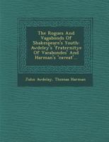 The Rogues and Vagabonds of Shakespeare's Youth: Awdeley's 'fraternitye of Vocabondes' and Harman's 'caveat' 1018421386 Book Cover