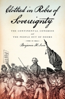 Clothed in Robes of Sovereignty: The Continental Congress and the People Out of Doors 0199731993 Book Cover