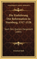 Die Einfuhrung Der Reformation In Nurnberg, 1517-1528: Nach Den Quellen Dargestellt (1885) 1168428793 Book Cover