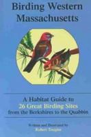Birding Western Massachusetts: A Habitat Guide to 26 Great Birding Sites from the Berkshires to the Quabbin 1889787086 Book Cover