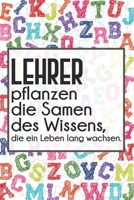 Lehrer pflanzen die Samen des Wissens, die ein Leben lang wachsen.: Lehrer-Kalender im DinA 5 Format f�r Lehrerinnen und Lehrer Schuljahresplaner Organizer f�r P�dagoginnen und P�dagogen 1089400721 Book Cover
