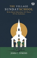 The Village Sunday School: With Brief Sketches Of Three Of Its Scholars 9377507421 Book Cover