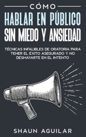 Cómo Hablar en Público sin Miedo y Ansiedad: Técnicas infalibles de oratoria para tener el éxito asegurado y no desmayarte en el intento 1646943104 Book Cover