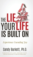 The Lie Your Life Is Built On: Experience Unending Joy 1636801137 Book Cover