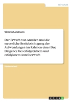 Der Erwerb von Anteilen und die steuerliche Berücksichtigung der Aufwendungen im Rahmen einer Due Diligence bei erfolgreichem und erfolglosem Anteilserwerb (German Edition) 3346151670 Book Cover