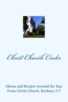 Christ Church Cooks: Menus and Recipes Around the Year From Christ Church, Roxbury, CT 1727774191 Book Cover