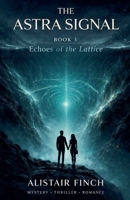 The Astra Signal (Book 3 Echoes of the Lattice) B0GTMQ1HMJ Book Cover