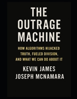 The Outrage Machine: How Algorithms Hijacked Truth, Fueled Division, and What We Can Do About It B0FTSJ5KBJ Book Cover
