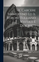 Il Carcere Mamertino Ed Il Robore Tulliano Visitati E Descritti 102060297X Book Cover