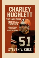 Charley Hughlett: The Snap That Held It All Together: How one man built an NFL legacy in silence B0FR5BWQ2D Book Cover